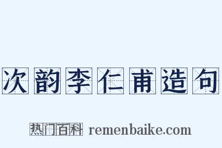 次韵李仁甫造句是什么意思的图片